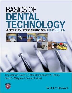 Basics of Dental Technology: A Step by Step Approach by Tony Johnson, Christopher W. Stokes, David G. Patrick