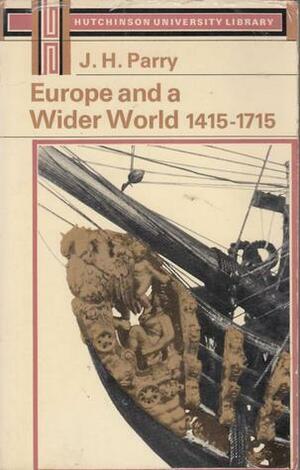 Europe and a Wider World 1415-1715 by John H. Parry