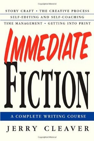 Immediate Fiction: A Complete Writing Course by Jerry Cleaver