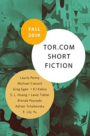 Tor.com Short Fiction Fall 2019 by Greg Egan, Lavie Tidhar, E. Lily Yu, K.J. Kabza, Michael Cassutt, S.L. Huang, Laurie Penny, Adrian Tchaikovsky, Brenda Peynado