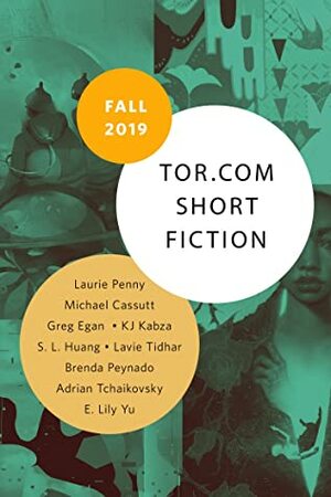 Tor.com Short Fiction Fall 2019 by Brenda Peynado, E. Lily Yu, Michael Cassutt, Laurie Penny, Greg Egan, K.J. Kabza, Adrian Tchaikovsky, Lavie Tidhar, S.L. Huang