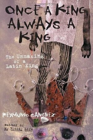 Once a King, Always a King: The Unmaking of a Latin King by Reymundo Sánchez