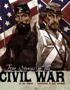 True Stories of the Civil War by Nel Yomtov