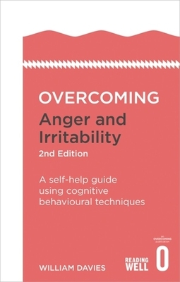 Overcoming Anger and Irritability, 2nd Edition: A Self-Help Guide Using Cognitive Behavioural Techniques by William Davies