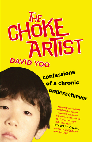 The Choke Artist: Confessions of a Chronic Underachiever by David Yoo
