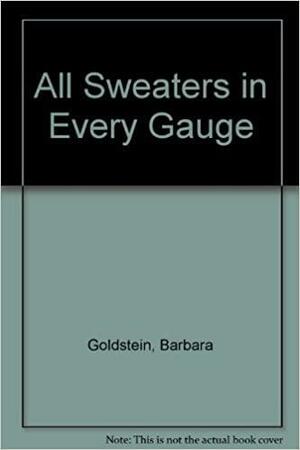 All Sweaters in Every Gauge by Barbara Goldstein