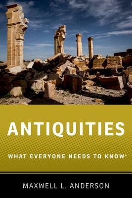 Antiquities: What Everyone Needs to Know(r) by Maxwell L. Anderson