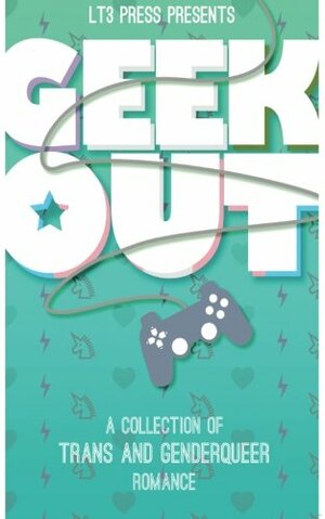 Geek Out: A Collection of Trans and Genderqueer Romance by Alden Lila Reedy, Alison Evans, Alex Powell, Cecil Wilde, Francis Gideon, Caitlin Ricci, Alessandra Ebulu, J.K. Pendragon