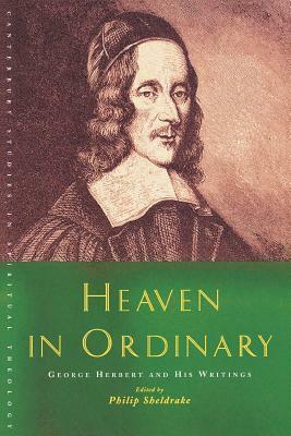 Heaven in Ordinary: George Herbert and His Writings by Philip Sheldrake