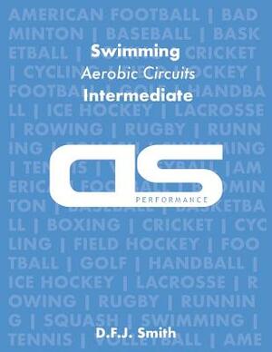 DS Performance - Strength & Conditioning Training Program for Swimming, Aerobic Circuits, Intermediate by D. F. J. Smith