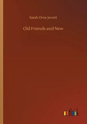 Old Friends and New by Sarah Orne Jewett