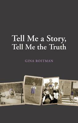 Tell Me a Story, Tell Me the Truth by Gina Roitman