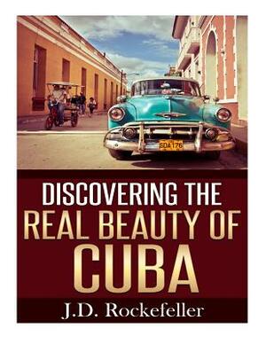Discovering the Real Beauty of Cuba by J. D. Rockefeller