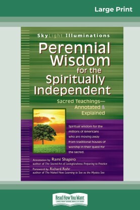 Perennial Wisdom for the Spiritually Independent: Sacred Teachings� Annotated & Explained by Rami M. Shapiro