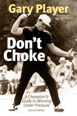 Don't Choke: A Champion's Guide to Winning Under Pressure by Gary Player