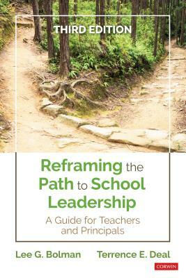 Reframing the Path to School Leadership: A Guide for Teachers and Principals by Lee G. Bolman, Terrence E. Deal