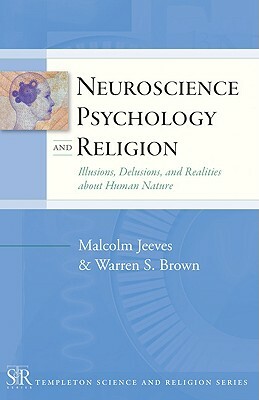 Neuroscience, Psychology, and Religion: Illusions, Delusions, and Realities about Human Nature by Malcolm Jeeves, Warren Jr. Brown