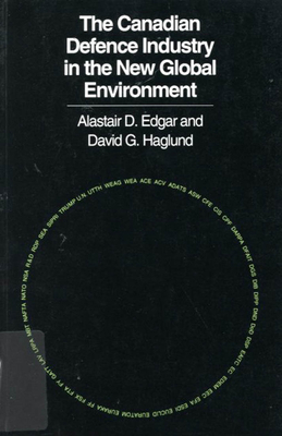 Canadian Defence Industry in the New Global Environment by Alistair D. Edgar, David G. Haglund