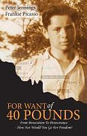 For Want of 40 Pounds: From Persecution to Perseverance- How Far Would You Go for Freedom? by Frankie L Picasso, Peter Jennings