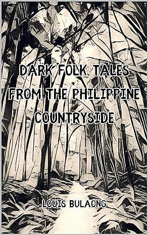 Dark Folk Tales From The Philippine Countryside by Louis Bulaong