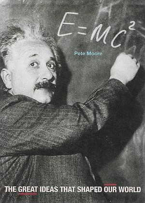 E=Mc2: the Great Ideas That Shaped Our World by Pete Moore, Pete Moore