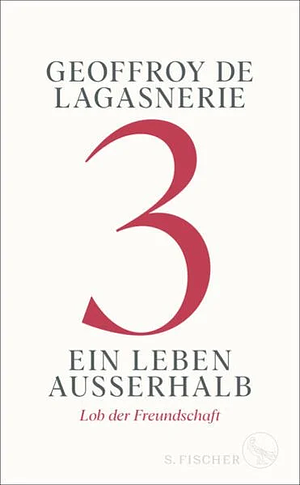 3 - Ein Leben außerhalb: Lob der Freundschaft by Geoffroy de Lagasnerie