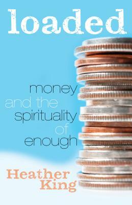 Loaded: Money and the Spirituality of Enough by Heather King