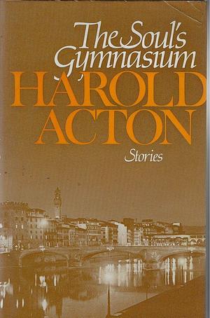 The Soul's Gymnasium, and Other Stories by Harold Acton