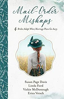 Mail-Order Mishaps: 4 Brides Adapt When Marriage Plans Go Awry by Vickie McDonough, Erica Vetsch, Linda Ford, Susan Page Davis