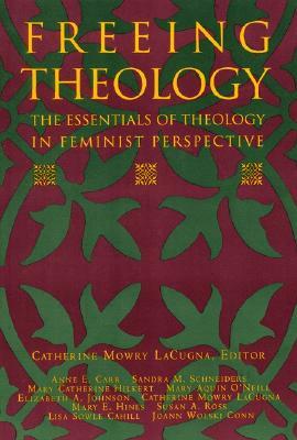 Freeing Theology: The Essentials of Theology in Feminist Perspective by Catherine M. Lacugna