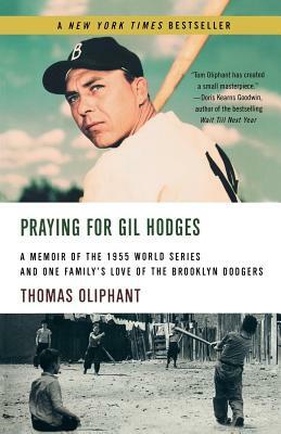 Praying for Gil Hodges: A Memoir of the 1955 World Series and One Family's Love of the Brooklyn Dodgersc by Thomas Oliphant