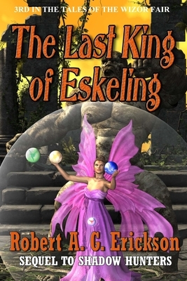The Last King of Eskeling by Robert A. Erickson