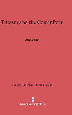 Titoism and the Cominform by Adam B. Ulam