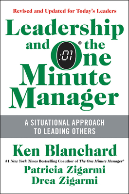 Leadership and the One Minute Manager: Increasing Effectiveness Through Situational Leadership II by Kenneth H. Blanchard, Patricia Zigarmi, Drea Zigarmi