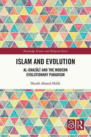 Islam and Evolution: Al-Ghazālī And the Modern Evolutionary Paradigm by Shoaib Ahmed Malik