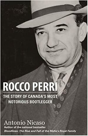 Rocco Perri: The Story of Canada's Most Notorious Bootlegger by Antonio Nicaso