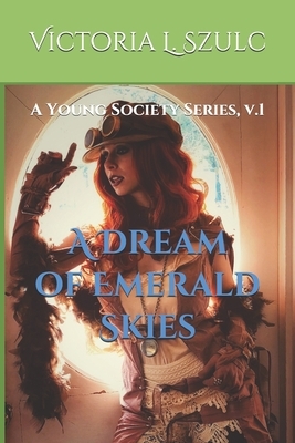 A Dream of Emerald Skies: The Young Society Series, v.1 by Victoria L. Szulc