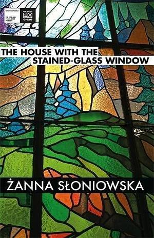 House With The Stained-Glass Window by Żanna Słoniowska, Antonia Lloyd-Jones