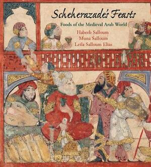 Scheherazade's Feasts: Foods of the Medieval Arab World by Muna Salloum, Habeeb Salloum, Leila Salloum Elias