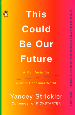 This Could Be Our Future: A Manifesto for a More Generous World by Yancey Strickler