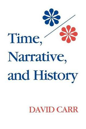 Time, Narrative, and History by David Carr