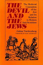 The Devil and the Jews: The Medieval Conception of the Jew and Its Relation to Modern Antisemitism by Joshua Trachtenberg