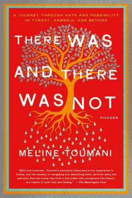 There Was and There Was Not: A Journey Through Hate and Possibility in Turkey, Armenia, and Beyond by Meline Toumani