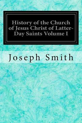 History of the Church of Jesus Christ of Latter-Day Saints Volume I by Joseph Smith