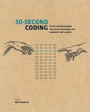 30-Second Coding: The 50 essential principles that instruct technology, eachexplained in half a minute by Mark Steadman