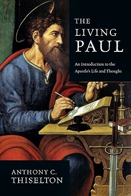 The Living Paul: An Introduction to the Apostle's Life and Thought by Anthony C. Thiselton