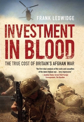 Investment in Blood: The Real Cost of Britain's Afghan War by Frank Ledwidge