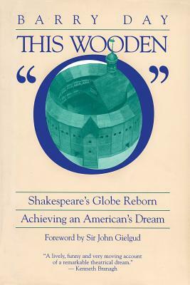 This Wooden O: Shakespeare's Globe Reborn: Achieving an American's Dream by Barry Day