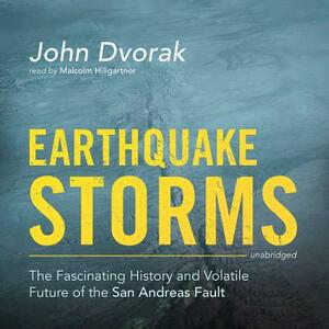 Earthquake Storms: The Fascinating History and Volatile Future of the San Andreas Fault by John Dvorak