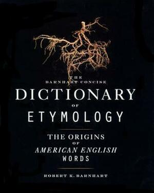 Barnhart Concise Dictionary of Etymology by Robert K. Barnhart